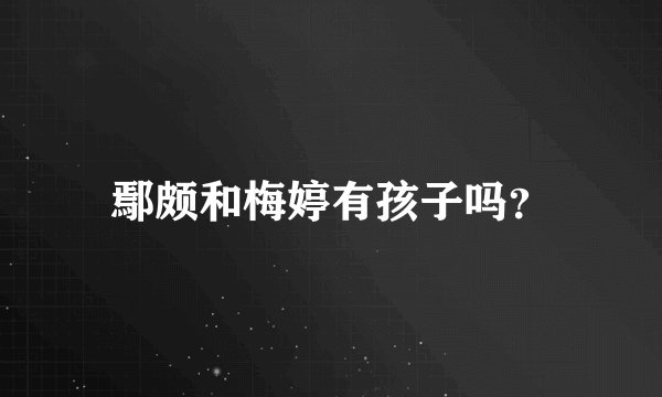 鄢颇和梅婷有孩子吗？