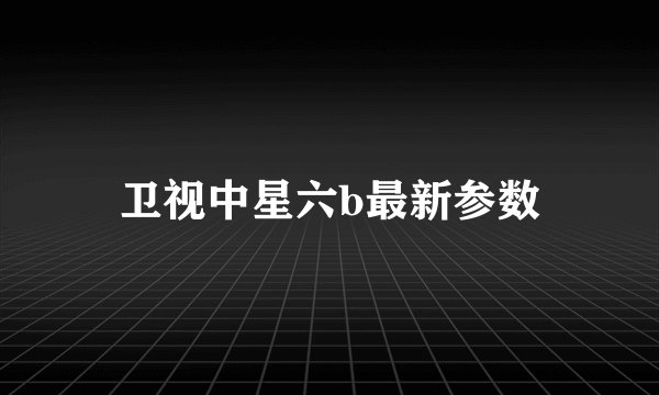 卫视中星六b最新参数