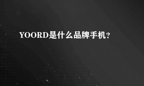 YOORD是什么品牌手机?