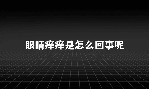 眼睛痒痒是怎么回事呢