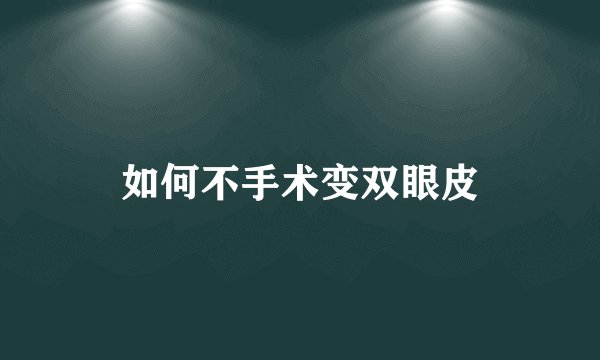 如何不手术变双眼皮
