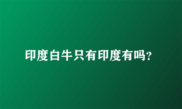印度白牛只有印度有吗？