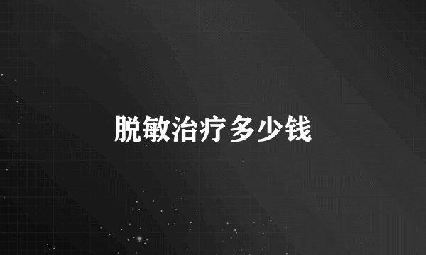 脱敏治疗多少钱