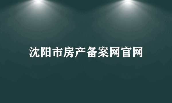 沈阳市房产备案网官网