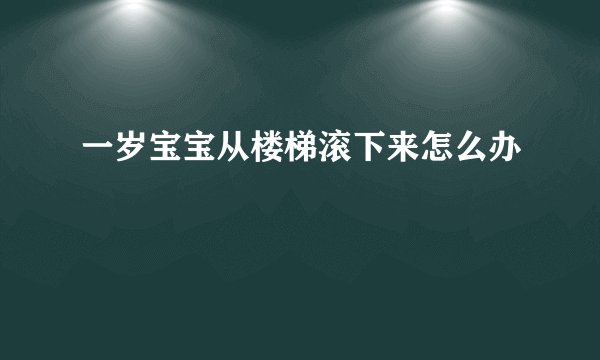 一岁宝宝从楼梯滚下来怎么办