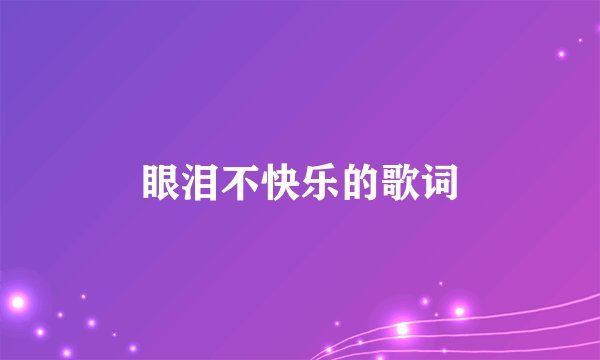 眼泪不快乐的歌词