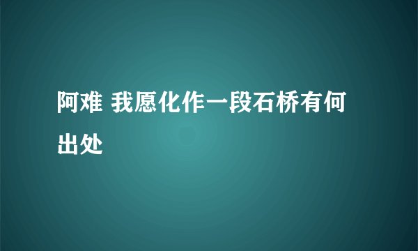 阿难 我愿化作一段石桥有何出处