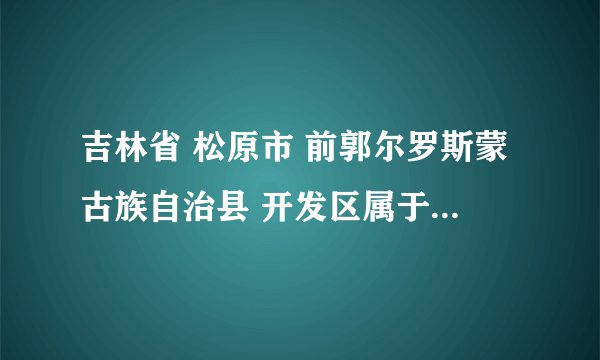 吉林省 松原市 前郭尔罗斯蒙古族自治县 开发区属于哪个街道