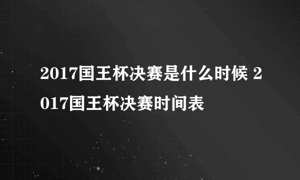 2017国王杯决赛是什么时候 2017国王杯决赛时间表