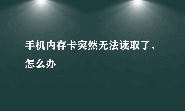 手机内存卡突然无法读取了，怎么办