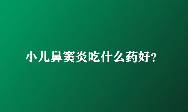小儿鼻窦炎吃什么药好？