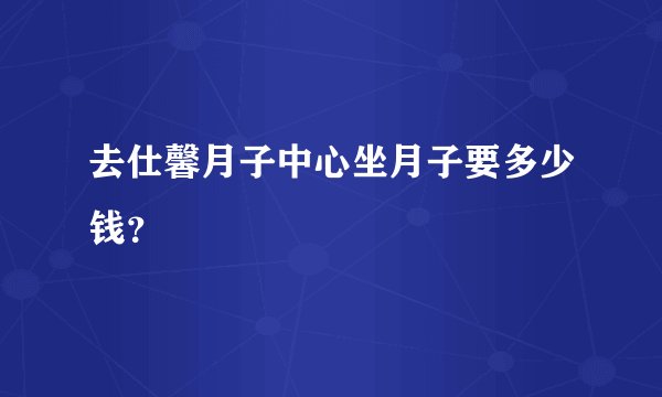 去仕馨月子中心坐月子要多少钱?
