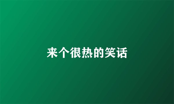 来个很热的笑话