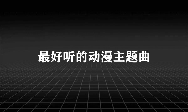 最好听的动漫主题曲