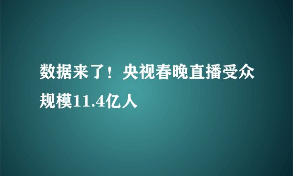 数据来了!央视春晚直播受众规模11.4亿人