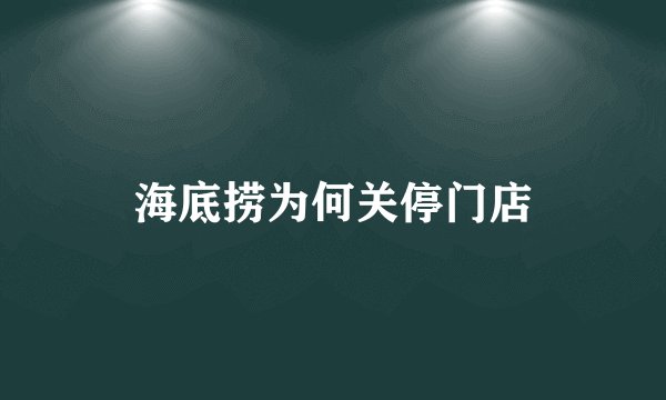海底捞为何关停门店