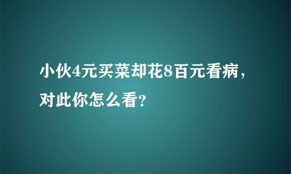 小伙4元买菜却花8百元看病,对此你怎么看?