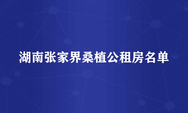 湖南张家界桑植公租房名单