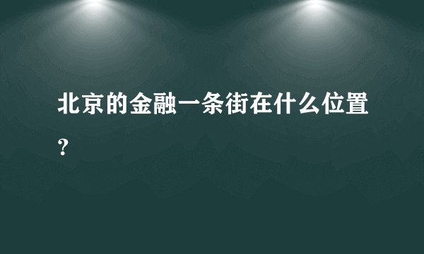 北京的金融一条街在什么位置？