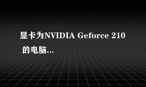 显卡为NVIDIA Geforce 210 的电脑可不可以玩虐杀原型和求生之路2 ?急急急~!有图~!