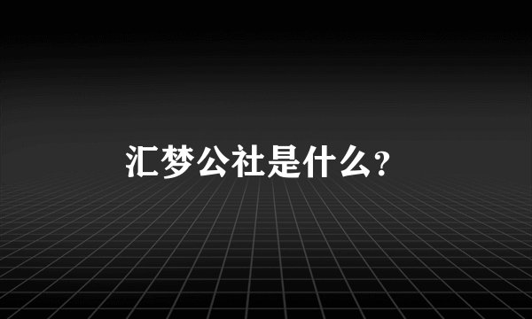 汇梦公社是什么？
