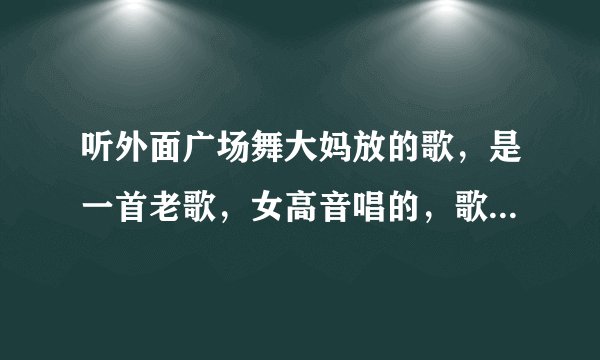 听外面广场舞大妈放的歌，是一首老歌，女高音唱的，歌词只记得有“…………多精彩，”