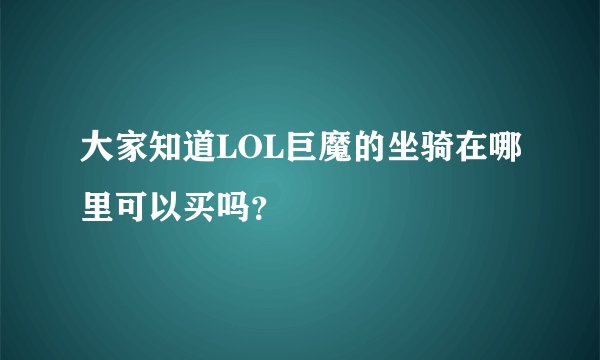 大家知道LOL巨魔的坐骑在哪里可以买吗？