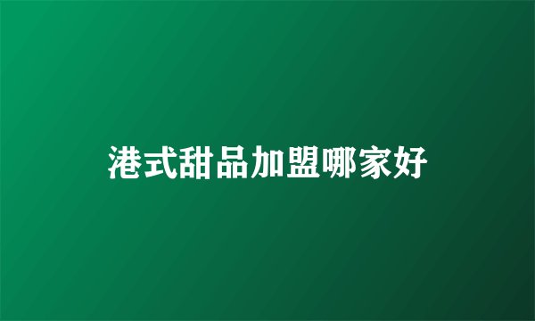 港式甜品加盟哪家好