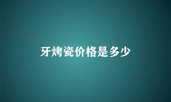 牙烤瓷价格是多少