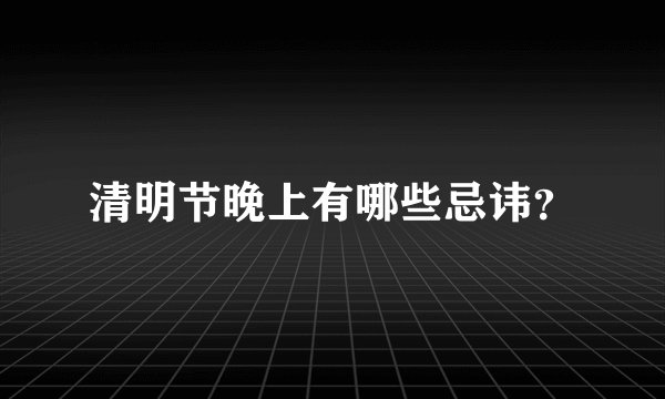清明节晚上有哪些忌讳？