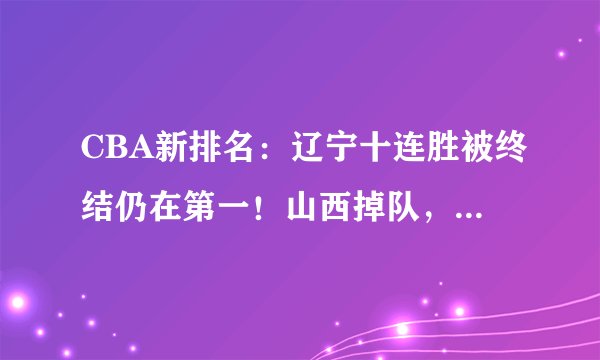 CBA新排名：辽宁十连胜被终结仍在第一！山西掉队，广东仅第五