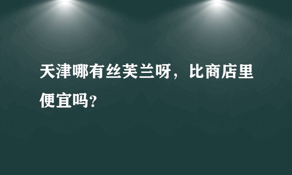 天津哪有丝芙兰呀，比商店里便宜吗？