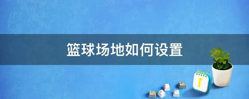 篮球场地如何设置