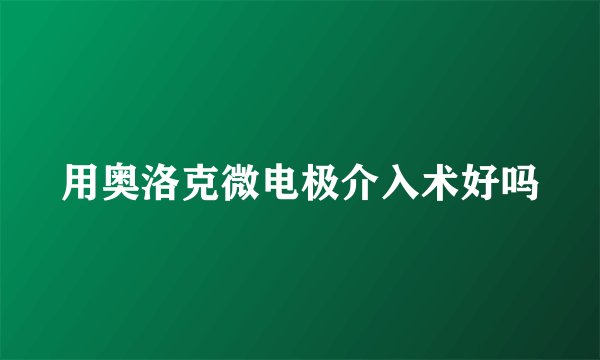用奥洛克微电极介入术好吗