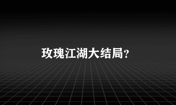 玫瑰江湖大结局？
