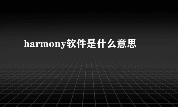harmony软件是什么意思