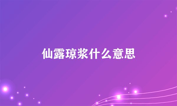 仙露琼浆什么意思