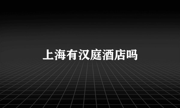 上海有汉庭酒店吗