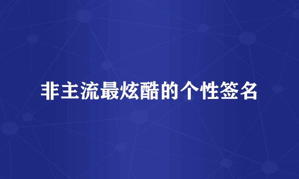 非主流最炫酷的个性签名