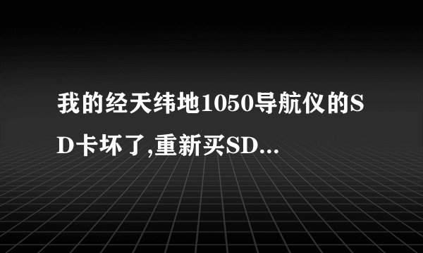 我的经天纬地1050导航仪的SD卡坏了,重新买SD卡,我去哪里下载配套软件呢?