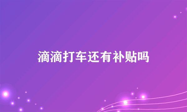 滴滴打车还有补贴吗