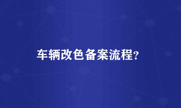 车辆改色备案流程?