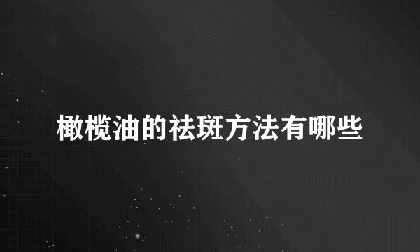 橄榄油的祛斑方法有哪些