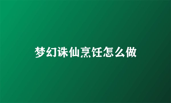梦幻诛仙烹饪怎么做