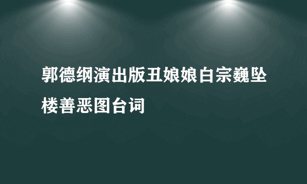 郭德纲演出版丑娘娘白宗巍坠楼善恶图台词
