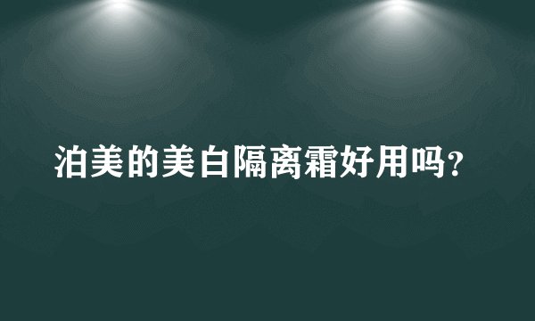 泊美的美白隔离霜好用吗？