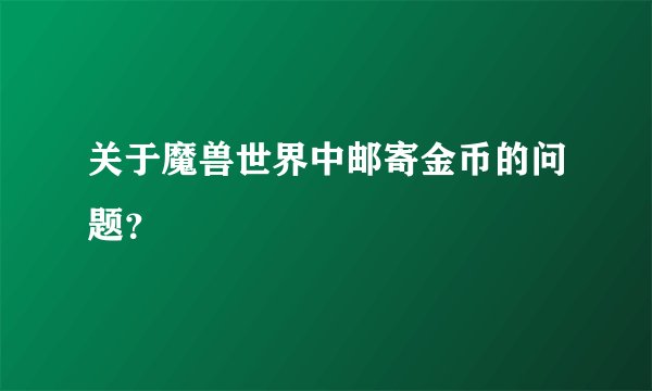 关于魔兽世界中邮寄金币的问题？