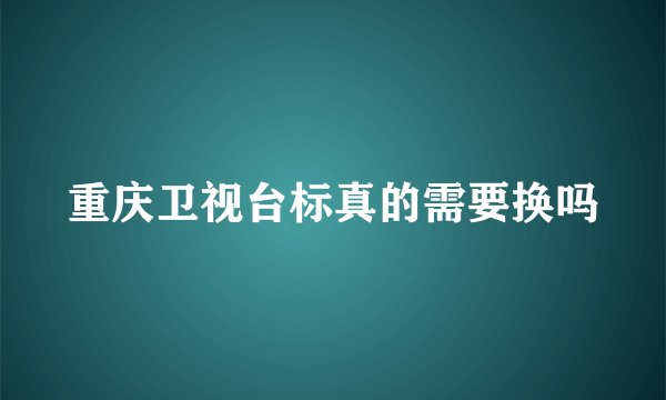 重庆卫视台标真的需要换吗
