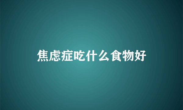 焦虑症吃什么食物好