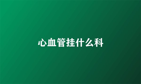 心血管挂什么科